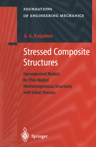 Stressed Composite Structures: Homogenized Models for Thin-Walled Nonhomogeneous Structures with Initial Stresses (Foundations of Engineering Mechanics) book cover by A.G. Kolpakov