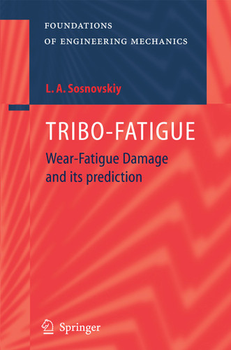 TRIBO-FATIGUE: Wear-Fatigue Damage and its Prediction (Foundations of Engineering Mechanics) book cover by Leonid A. Sosnovskiy