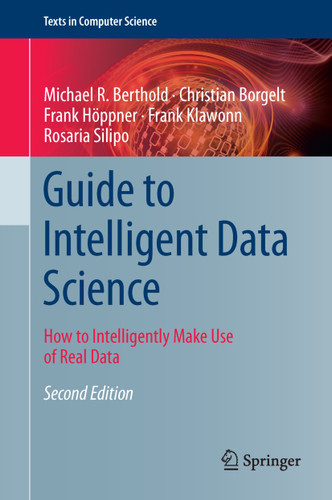 Guide to Intelligent Data Science: How to Intelligently Make Use of Real Data (Texts in Computer Science) book cover by Michael R. Berthold, Christian Borgelt, Frank Höppner, Frank Klawonn, Rosaria Silipo