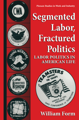 Segmented Labor, Fractured Politics: Labor Politics in American Life (Springer Studies in Work and Industry) book cover by William Form