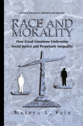 Race and Morality: How Good Intentions Undermine Social Justice and Perpetuate Inequality (Clinical Sociology: Research and Practice) book cover by Melvyn L. Fein