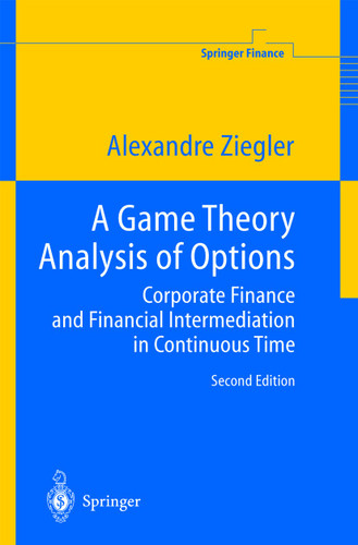 A Game Theory Analysis of Options: Corporate Finance and Financial Intermediation in Continuous Time (Springer Finance) book cover by Alexandre C. Ziegler