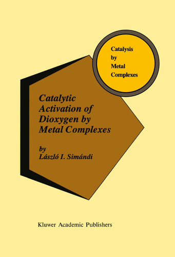 Catalytic Activation of Dioxygen by Metal Complexes (Catalysis by Metal Complexes #13) book cover by László I. Simándi
