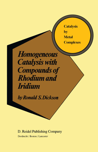 Homogeneous Catalysis with Compounds of Rhodium and Iridium (Catalysis by Metal Complexes #8) book cover by R. Dickson