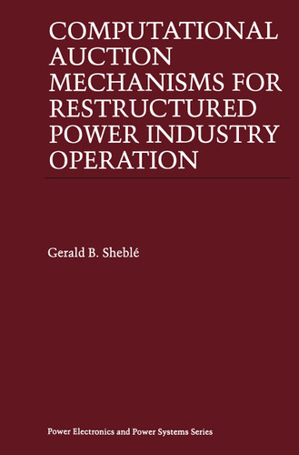 Computational Auction Mechanisms for Restructured Power Industry Operation (Power Electronics and Power Systems) book cover by Gerald B. Sheblé