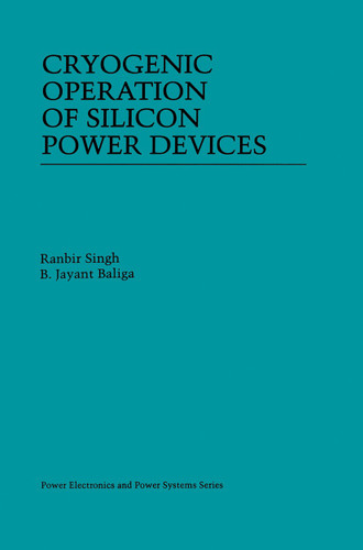 Cryogenic Operation of Silicon Power Devices (Power Electronics and Power Systems) book cover by Ranbir Singh, B. Jayant Baliga