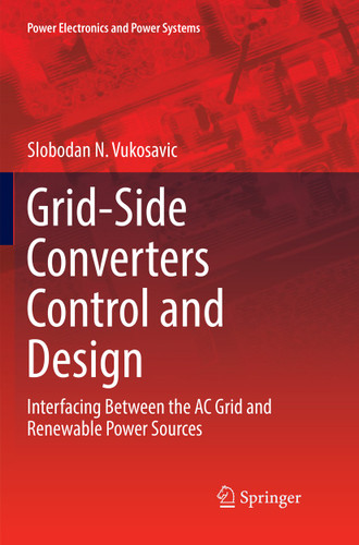 Grid-Side Converters Control and Design: Interfacing Between the AC Grid and Renewable Power Sources (Power Electronics and Power Systems) book cover by Slobodan N. Vukosavic