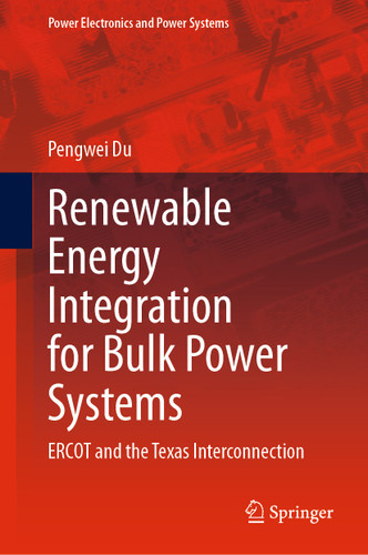 Renewable Energy Integration for Bulk Power Systems: ERCOT and the Texas Interconnection (Power Electronics and Power Systems) book cover by Pengwei Du