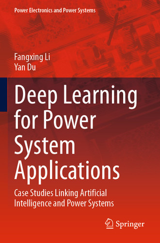 Deep Learning for Power System Applications: Case Studies Linking Artificial Intelligence and Power Systems (Power Electronics and Power Systems) book cover by Fangxing Li, Yan Du