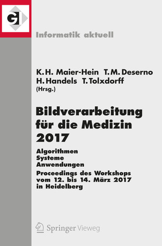 Bildverarbeitung für die Medizin 2017: Algorithmen - Systeme - Anwendungen. Proceedings des Workshops vom 12. bis 14. März 2017 in Heidelberg (Informatik aktuell) book cover by 
