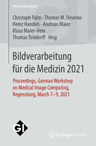 Bildverarbeitung für die Medizin 2021: Proceedings, German Workshop on Medical Image Computing, Regensburg, March 7-9, 2021 (Informatik aktuell) book cover by 