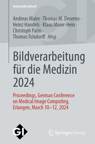 Bildverarbeitung für die Medizin 2024: Proceedings, German Conference on Medical Image Computing, Erlangen, March 10-12, 2024 (Informatik aktuell) book cover by 