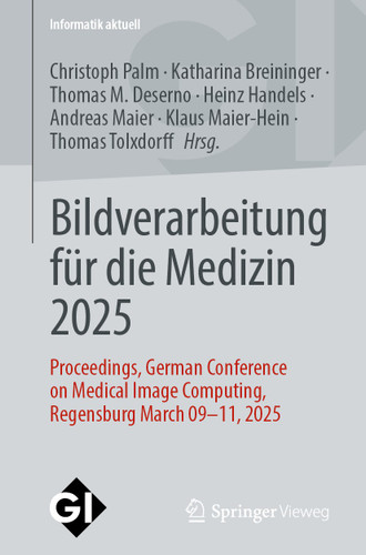 Bildverarbeitung für die Medizin 2025: Proceedings, German Conference on Medical Image Computing, Regensburg March 09-11, 2025 (Informatik aktuell) book cover by 