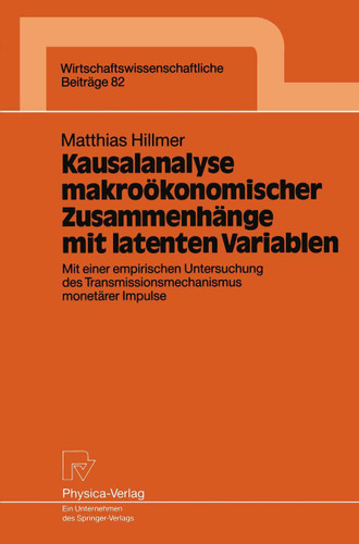 Kausalanalyse makroökonomischer Zusammenhänge mit latenten Variablen: Mit einer empirischen Untersuchung des Transmissionsmechanismus monetärer Impulse (Wirtschaftswissenschaftliche Beiträge #82) book cover by Matthias Hillmer