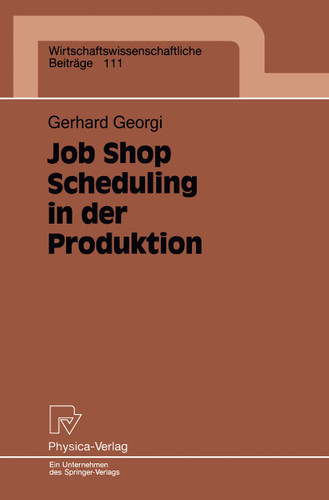 Job Shop Scheduling in der Produktion: Einsatzorientierte Lösungen für ein Kernproblem der Produktionsplanung und -steuerung bei mittleren Auftragszahlen und variierenden Einsatzbedingungen (Wirtschaftswissenschaftliche Beiträge #111) book cover by Gerhard Georgi