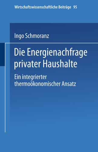 Die Energienachfrage privater Haushalte: Ein integrierter thermoökonomischer Ansatz (Wirtschaftswissenschaftliche Beiträge #95) book cover by Ingo Schmoranz