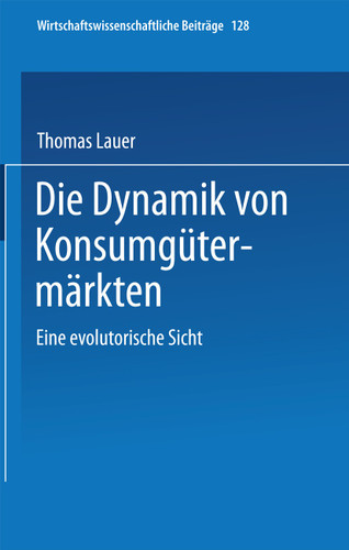 Die Dynamik von Konsumgütermärkten: Eine evolutorische Sicht (Wirtschaftswissenschaftliche Beiträge #128) book cover by Thomas Lauer