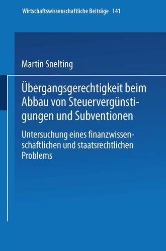 Übergangsgerechtigkeit beim Abbau von Steuervergünstigungen und Subventionen: Untersuchung eines finanzwissenschaftlichen und staatsrechtlichen Problems (Wirtschaftswissenschaftliche Beiträge #141) book cover by Martin Snelting