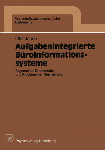 Aufgabenintegrierte Büroinformationssysteme: Allgemeines Datenmodell und Probleme der Realisierung (Wirtschaftswissenschaftliche Beiträge #12) book cover by Olaf Jacob