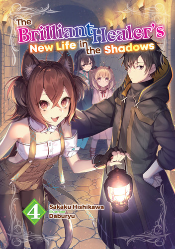 The Brilliant Healer's New Life in the Shadows: Volume 4 (Light Novel) (The Brilliant Healer's New Life in the Shadows (Light Novel) #4) book cover by Sakaku Hishikawa