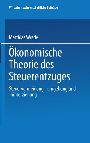 Ökonomische Theorie des Steuerentzuges: Steuervermeidung, -umgehung und -hinterziehung (Wirtschaftswissenschaftliche Beiträge #86) book cover by Matthias Wrede
