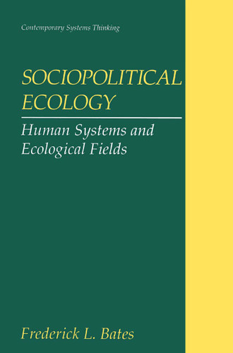 Sociopolitical Ecology: Human Systems and Ecological Fields (Contemporary Systems Thinking) book cover by Frederick L. Bates