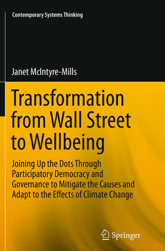 Transformation from Wall Street to Wellbeing: Joining Up the Dots Through Participatory Democracy and Governance to Mitigate the Causes and Adapt to the Effects of Climate Change (Contemporary Systems Thinking) book cover by Janet McIntyre-Mills