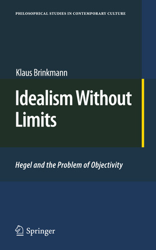 Idealism Without Limits: Hegel and the Problem of Objectivity (Philosophical Studies in Contemporary Culture #18) book cover by Klaus Brinkmann