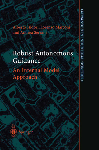 Robust Autonomous Guidance: An Internal Model Approach (Advances in Industrial Control) book cover by Alberto Isidori, Lorenzo Marconi, Andrea Serrani
