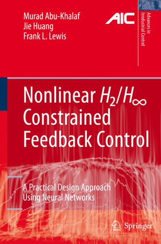 Nonlinear H2/H-Infinity Constrained Feedback Control: A Practical Design Approach Using Neural Networks (Advances in Industrial Control) book cover by Murad Abu-Khalaf, Jie Huang, Frank L. Lewis
