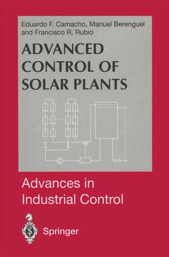 Advanced Control of Solar Plants (Advances in Industrial Control) book cover by Manuel Berenguel, Francisco R. Rubio