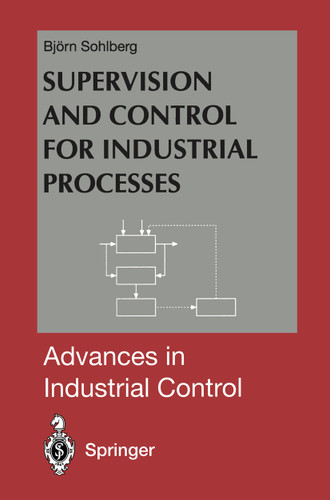 Supervision and Control for Industrial Processes: Using Grey Box Models, Predictive Control and Fault Detection Methods (Advances in Industrial Control) book cover by Bjorn Sohlberg