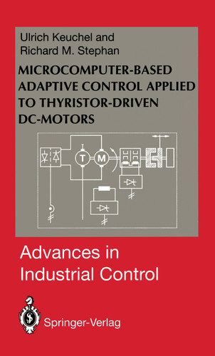 Microcomputer-Based Adaptive Control Applied to Thyristor-Driven DC-Motors (Advances in Industrial Control) book cover by Ulrich Keuchel, Richard M. Stephan