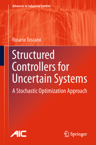 Structured Controllers for Uncertain Systems: A Stochastic Optimization Approach (Advances in Industrial Control) book cover by Rosario Toscano