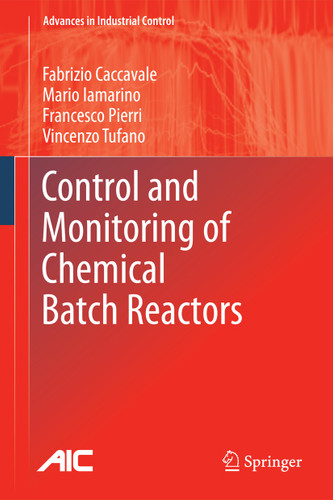 Control and Monitoring of Chemical Batch Reactors (Advances in Industrial Control) book cover by Fabrizio Caccavale, Mario Iamarino, Francesco Pierri, Vincenzo Tufano