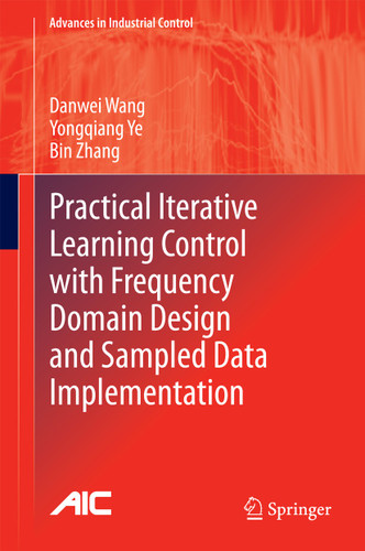 Practical Iterative Learning Control with Frequency Domain Design and Sampled Data Implementation (Advances in Industrial Control) book cover by Danwei Wang, Yongqiang Ye, Bin Zhang