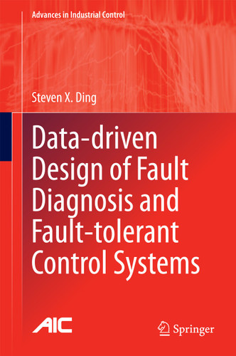 Data-driven Design of Fault Diagnosis and Fault-tolerant Control Systems (Advances in Industrial Control) book cover by Steven X. Ding