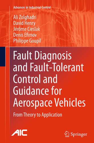 Fault Diagnosis and Fault-Tolerant Control and Guidance for Aerospace Vehicles: From Theory to Application (Advances in Industrial Control) book cover by Ali Zolghadri, David Henry, Jérôme Cieslak, Denis Efimov, Philippe Goupil