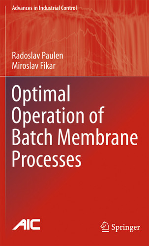 Optimal Operation of Batch Membrane Processes (Advances in Industrial Control) book cover by Radoslav Paulen, Miroslav Fikar