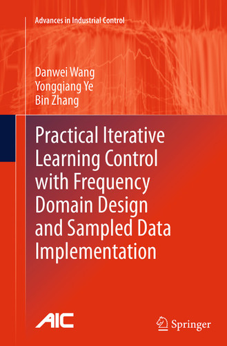 Practical Iterative Learning Control with Frequency Domain Design and Sampled Data Implementation (Advances in Industrial Control) book cover by Danwei Wang, Yongqiang Ye, Bin Zhang