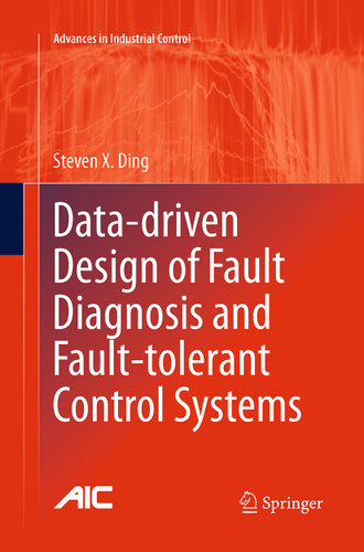 Data-driven Design of Fault Diagnosis and Fault-tolerant Control Systems (Advances in Industrial Control) book cover by Steven X. Ding