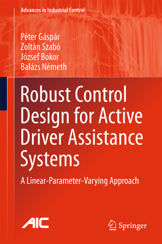 Robust Control Design for Active Driver Assistance Systems: A Linear-Parameter-Varying Approach (Advances in Industrial Control) book cover by Péter Gáspár, Zoltán Szabó, József Bokor, Balazs Nemeth