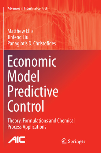 Economic Model Predictive Control: Theory, Formulations and Chemical Process Applications (Advances in Industrial Control) book cover by Matthew Ellis, Jinfeng Liu, Panagiotis D. Christofides