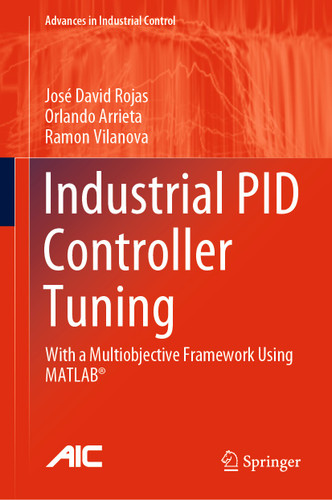 Industrial PID Controller Tuning: With a Multiobjective Framework Using MATLAB® (Advances in Industrial Control) book cover by José David Rojas, Orlando Arrieta, Ramon Vilanova