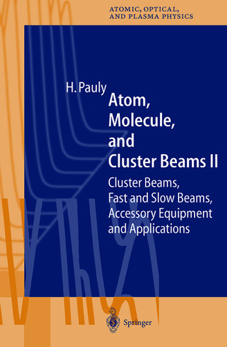 Atom, Molecule, and Cluster Beams II: Cluster Beams, Fast and Slow Beams, Accessory Equipment and Applications (Springer Series on Atomic, Optical, and Plasma Physics #32) book cover by Hans Pauly