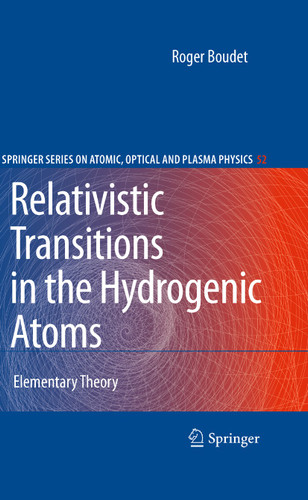 Relativistic Transitions in the Hydrogenic Atoms: Elementary Theory (Springer Series on Atomic, Optical, and Plasma Physics #52) book cover by Roger Boudet