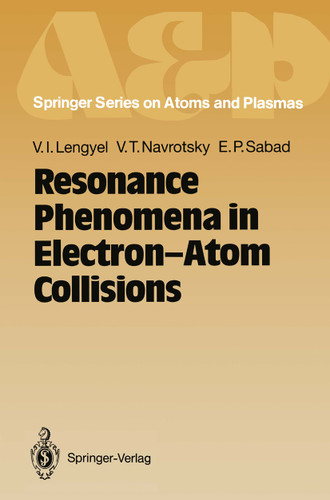 Resonance Phenomena in Electron-Atom Collisions (Springer Series on Atomic, Optical, and Plasma Physics #11) book cover by Vladimir I. Lengyel, Vyacheslav T. Navrotsky, Emil P. Sabad