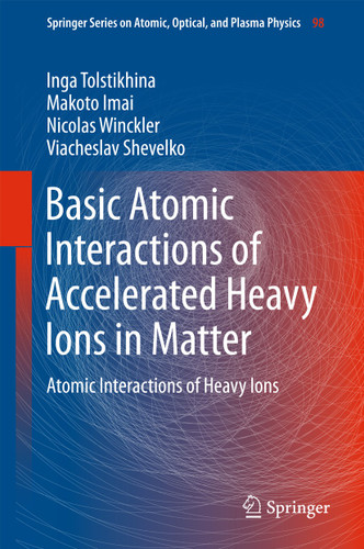 Basic Atomic Interactions of Accelerated Heavy Ions in Matter: Atomic Interactions of Heavy Ions (Springer Series on Atomic, Optical, and Plasma Physics #98) book cover by Inga Tolstikhina, Makoto Imai, Nicolas Winckler, Viacheslav Shevelko