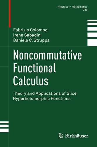 Noncommutative Functional Calculus: Theory and Applications of Slice Hyperholomorphic Functions (Progress in Mathematics #289) book cover by Prof. Fabrizio Colombo Politecnico di Milano, Irene Sabadini, Daniele C. Struppa