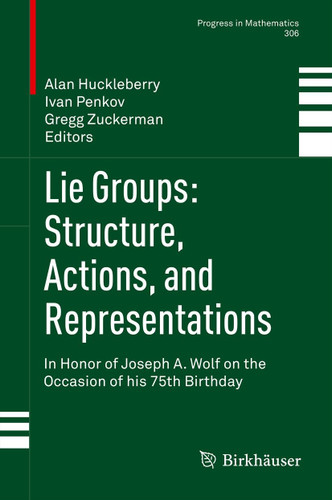 Lie Groups: Structure, Actions, and Representations: In Honor of Joseph A. Wolf on the Occasion of his 75th Birthday (Progress in Mathematics #306) book cover by 